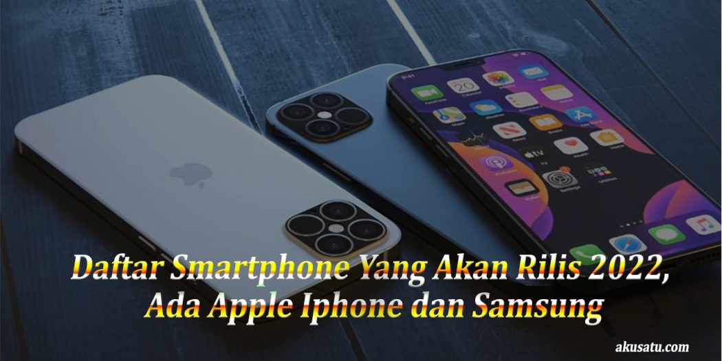 Daftar Smartphone Yang Akan Rilis 2022, Ada Apple Iphone