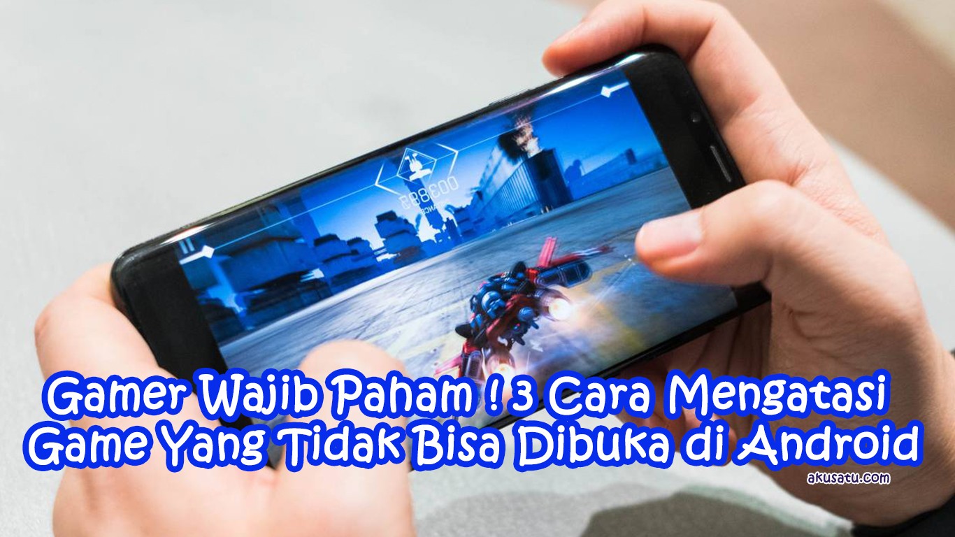 Cara Mengatasi Game yang Tidak Bisa Dibuka di Android: Solusi Ampuh untuk Masalah Anda