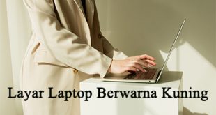 Cara Mengatasi Layar Laptop Berwarna Kuning