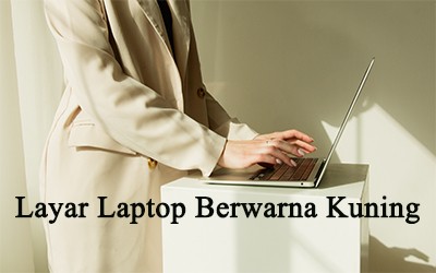 Cara Mengatasi Layar Laptop Berwarna Kuning