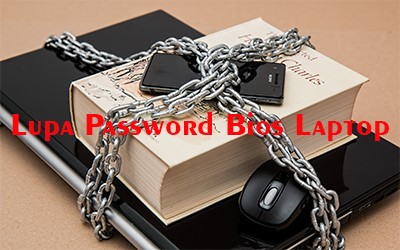 Tips Mengatasi Lupa Password Bios Laptop