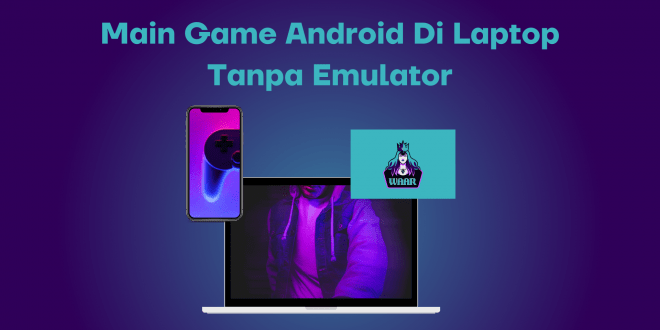 Main Game Android Di Laptop Tanpa Emulator