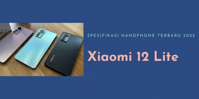 Spesifikasi Handphone Terbaru 2022 Xiaomi 12 Lite