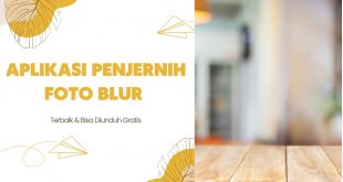 Aplikasi Penjernih Foto Blur Terbaik & Bisa Diunduh Gratis