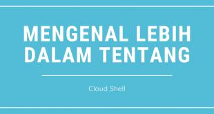 Mengenal Lebih Dalam Tentang Cloud Shell