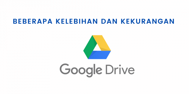Beberapa Kelebihan Dan Kekurangan Google Drive