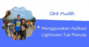 Cara Mudah Menggunakan Aplikasi Lightroom Tuk pemula