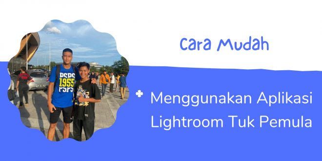 Cara Mudah Menggunakan Aplikasi Lightroom Tuk pemula