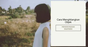 Cara Menghilangkan Objek Menggunakan Snapseed