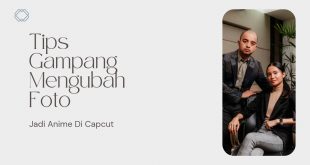 Tips Gampang Mengubah Foto Jadi Anime Di Capcut