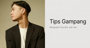 Tips Gampang Mengubah Foto Blur Jadi Jelas