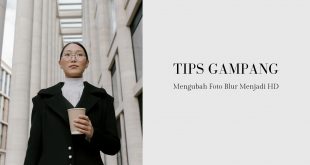 Tips Gampang Mengubah Foto Blur Menjadi HD