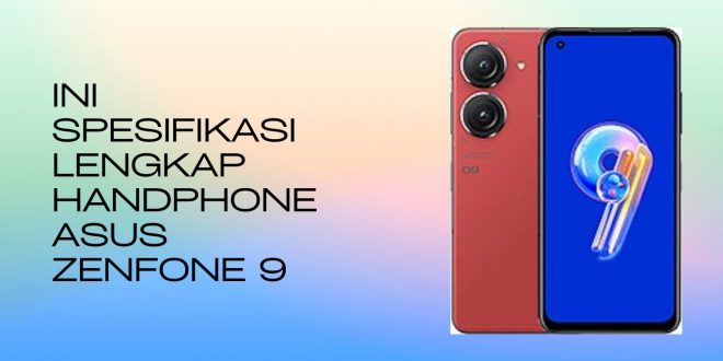 Ini Spesifikasi Lengkap Handphone Asus Zenfone 9
