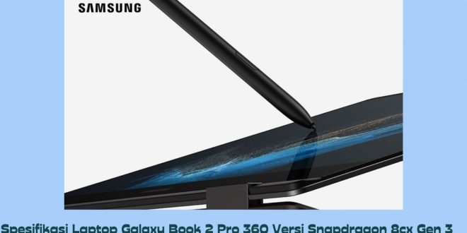 Spesifikasi Laptop Galaxy Book 2 Pro 360 Versi Snapdragon 8cx Gen 3