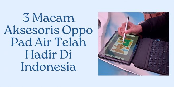 3 Macam Aksesoris Oppo Pad Air telah hadir di Indonesia