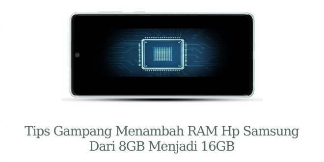 Tips Gampang Menambah RAM Hp Samsung Dari 8GB Menjadi 16GB