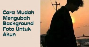 Tips Mudah Mengubah Background Foto Untuk Akun