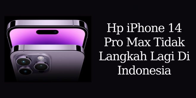 Hp IPhone 14 Pro Max tidak Langka Lagi Di Indonesia