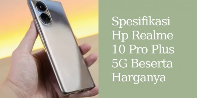 Spesifikasi Hp Realme 10 Pro plus 5G beserta harganya