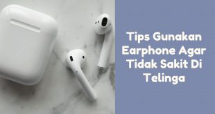 Tips Gunakan Earphone Agar Tidak Sakit Di Telinga