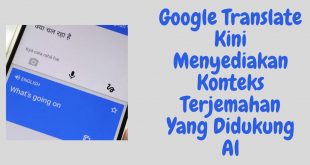 Google Translate Kini Menyediakan Konteks Terjemahan Yang Didukung Al
