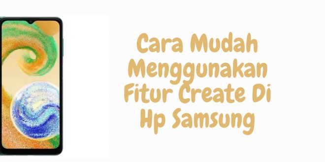 Cara Mudah Menggunakan Fitur Create Di Hp Samsung