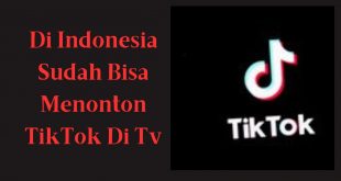 Di Indonesia Sudah Bisa Menonton Tiktok Di TV