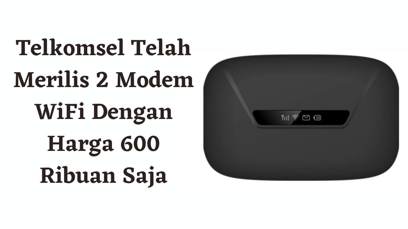 Telkomsel Telah Merilis 2 Modem WiFi Dengan Harga 600 Ribuan Saja