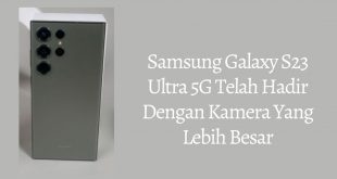 Samsung Galaxy S23 Ultra 5G Telah Hadir Dengan Kamera Yang Lebih Besar