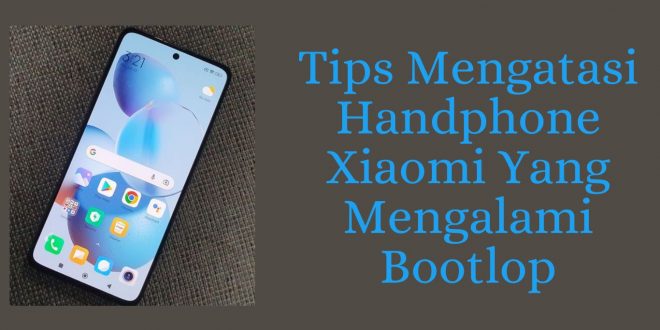 Tips Mengatasi Handphone Xiaomi Yang Mengalami Bootlop