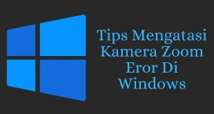 Tips Mengatasi Kamera Zoom Eror Di Windows