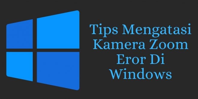 Tips Mengatasi Kamera Zoom Eror Di Windows
