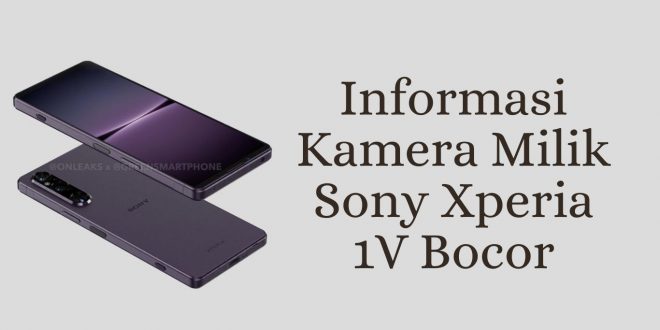Informasi Kamera Milik Sony Xperia 1V Bocor