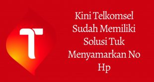 Kini Telkomsel Sudah Memiliki Solusi Tuk Menyamarkan No Hp