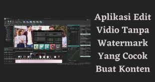 Aplikasi Edit Vidio Tanpa Watermark Yang Cocok Buat Konten