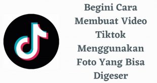 Begini Cara Membuat Video Tiktok Menggunakan Foto Yang Bisa Di Geser