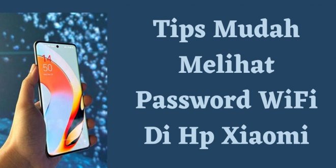 Tips Mudah Melihat Password WiFi Di Hp Xiaomi