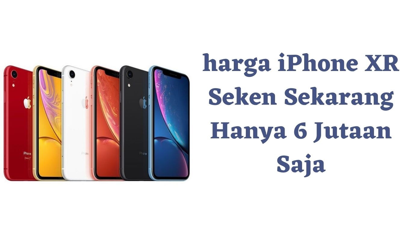 Harga iPhone XR Seken Sekarang Hanya 6 Jutaan Saja Tekno & Kripto