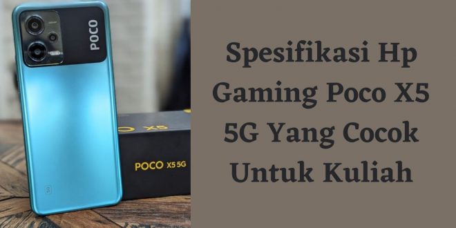 Spesifikasi Hp Gaming Poco X5 5G Yang Cocok Untuk Kuliah