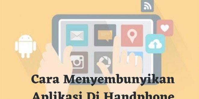 Cara Menyembunyikan Aplikasi Di Handphone