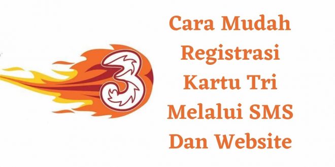 Cara Mudah Registrasi Kartu Tri Melalui SMS Dan Website