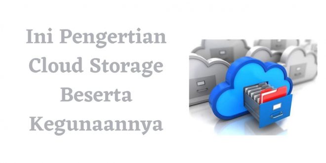 Ini Pengertian Cloud Storage Beserta Kegunaannya
