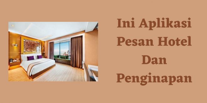 Ini Aplikasi Pesan Hotel Dan Penginapan