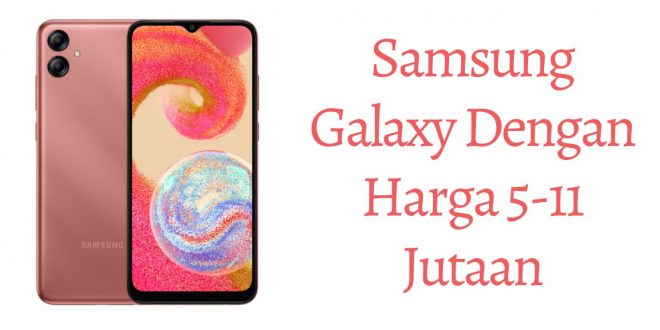Samsung Galaxy Dengan Harga 5-11 Jutaan