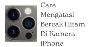 Cara Mengatasi Bercak Hitam Di Kamera iPhone