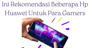 Ini Rekomendasi Beberapa Hp Huawei Untuk Para Gamers