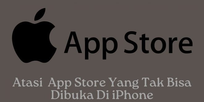 Atasi App Store Yang Tak Bisa Dibuka Di iPhone