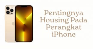 Pentingnya Housing Pada Perangkat iPhone