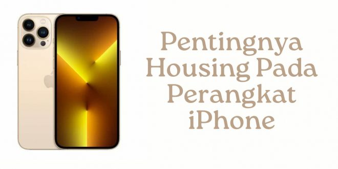 Pentingnya Housing Pada Perangkat iPhone