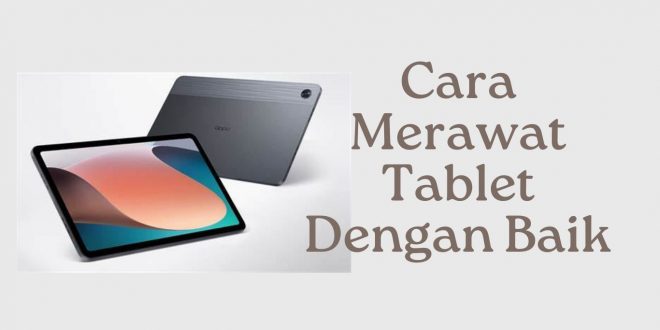 Cara Merawat Tablet Dengan Baik